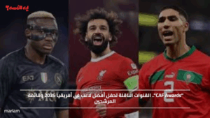 "CAF Awards".. القنوات الناقلة لحفل أفضل لاعب في أفريقيا 2025 وقائمة المرشحين