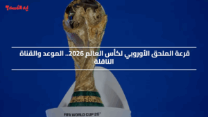 شاهد قرعة الملحق الأوروبي لكأس العالم 2026 مجاناً.. الموعد والقناة الناقلة