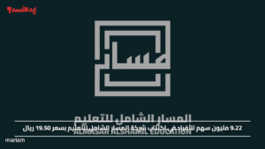 9.22 مليون سهم للأفراد في اكتتاب شركة المسار الشامل للتعليم بسعر 19.50 ريال