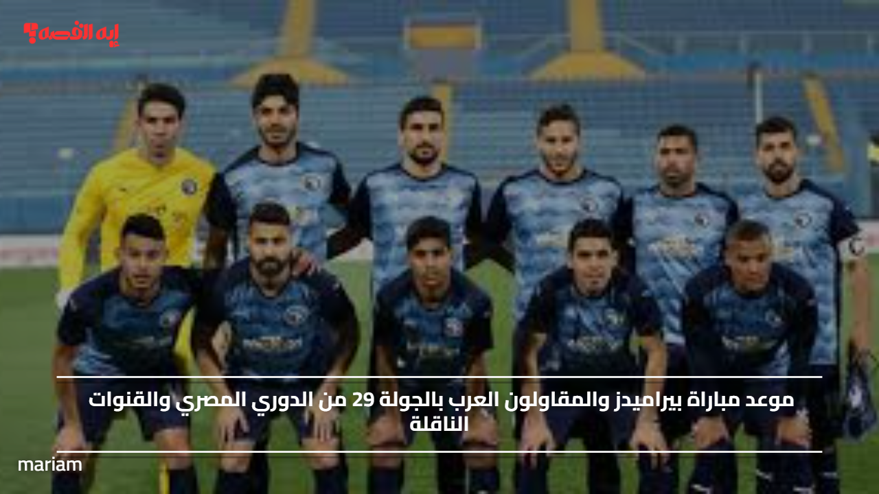 موعد مباراة بيراميدز والمقاولون العرب بالجولة 29 من الدوري المصري والقنوات الناقلة