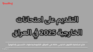 فتح استمارة القبول الخارجي 2025 في العراق: الشروط وخطوات التسجيل إلكترونياً