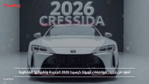 تعود من جديد.. مواصفات تويوتا كرسيدا 2026 الجديدة وتقنياتها المتطورة