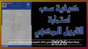 طريقة تعبئة استمارة القبول المركزي 2026: الشروط والرغبات وخطوات التسجيل