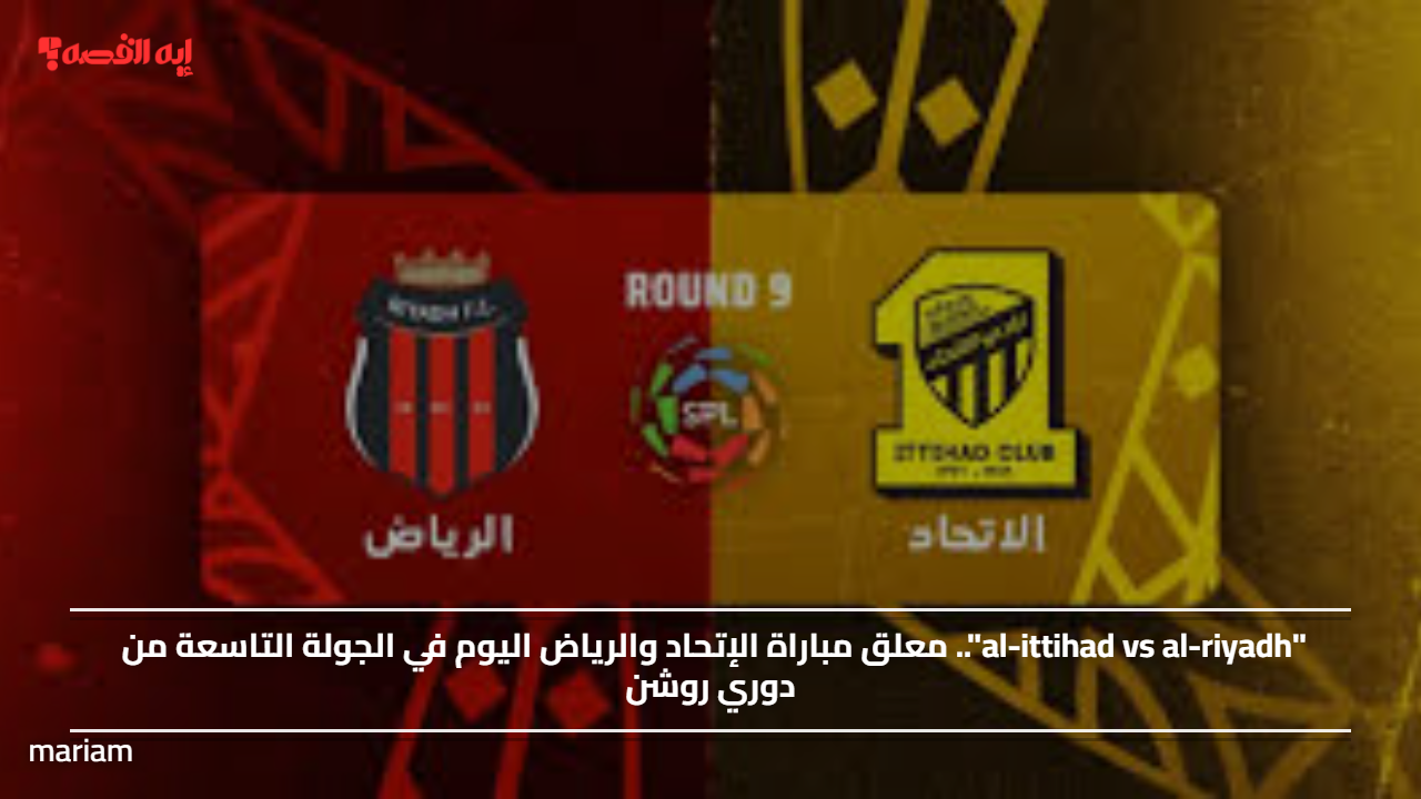 "al-ittihad vs al-riyadh".. معلق مباراة الإتحاد والرياض اليوم في الجولة التاسعة من دوري روشن