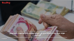 موعد صرف رواتب المتقاعدين في العراق ديسمبر 2025 وخطوات الاستعلام الإلكتروني