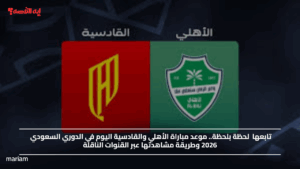 تابعها لحظة بلحظة.. موعد مباراة الأهلي والقادسية اليوم في الدوري السعودي 2026 وطريقة مشاهدتها عبر القنوات الناقلة