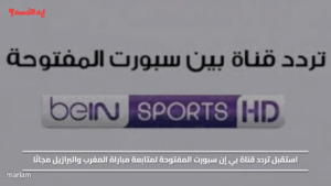 استقبل تردد قناة بي إن سبورت المفتوحة لمتابعة مباراة المغرب والبرازيل مجانًا