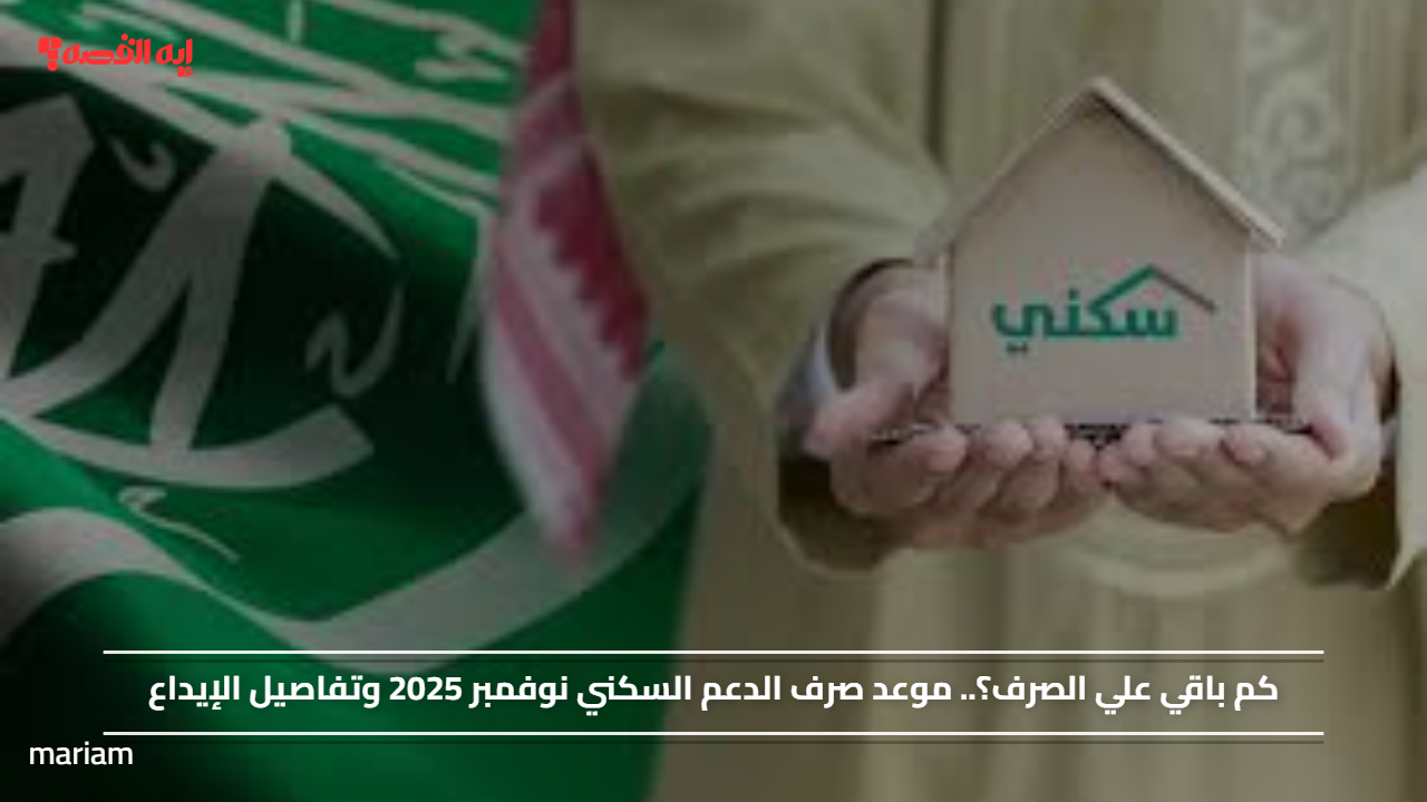 كم باقي علي الصرف؟.. موعد صرف الدعم السكني نوفمبر 2025 وتفاصيل الإيداع