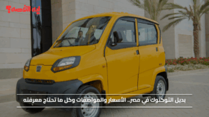 بديل التوكتوك في مصر.. الأسعار والمواصفات وكل ما تحتاج معرفته