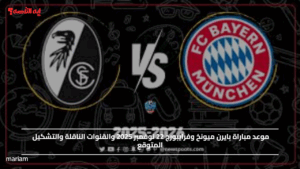 Bayern Munich vs Freiburg.. موعد مباراة بايرن ميونخ وفرايبورج 22 نوفمبر 2025 والقنوات الناقلة والتشكيل المتوقع