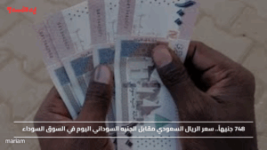 748 جنيهاً.. سعر الريال السعودي مقابل الجنيه السوداني اليوم في السوق السوداء