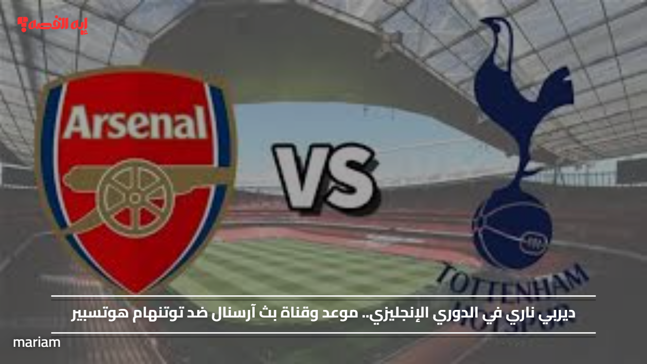ديربي ناري في الدوري الإنجليزي.. موعد وقناة بث آرسنال ضد توتنهام هوتسبير