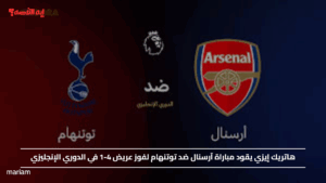 هاتريك إيزي يقود مباراة آرسنال ضد توتنهام لفوز عريض 4-1 في الدوري الإنجليزي