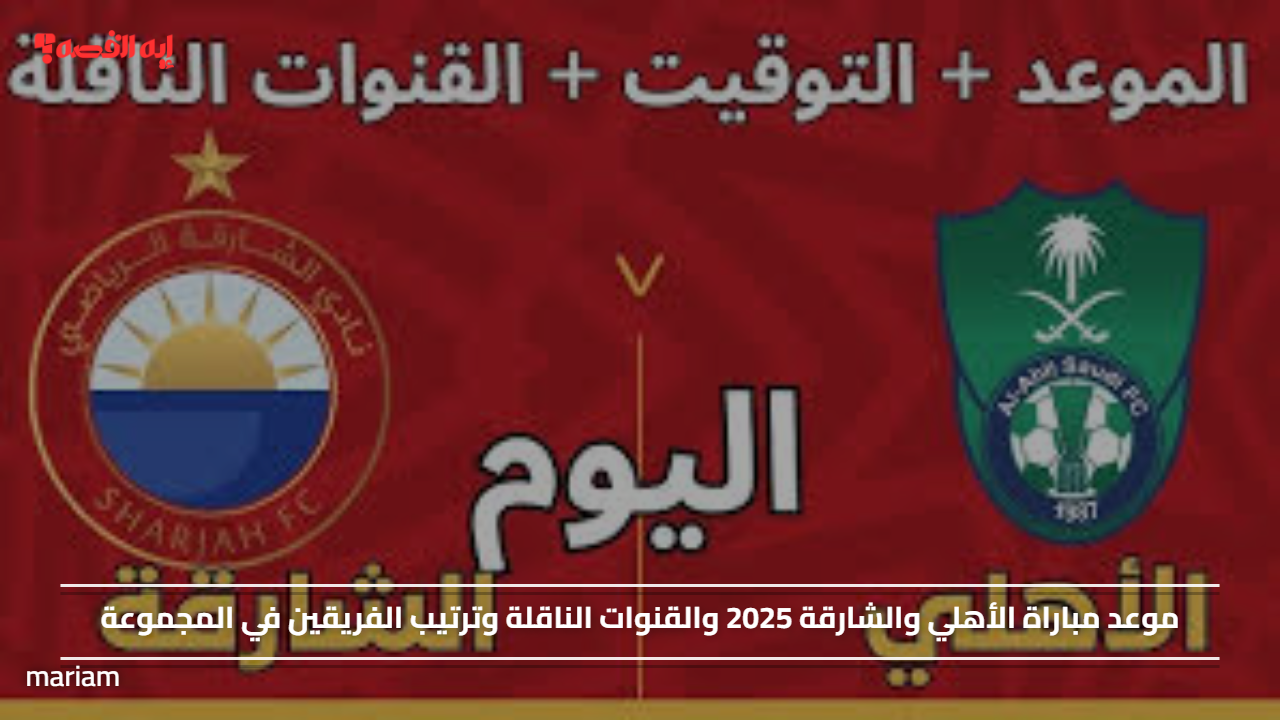 موعد مباراة الأهلي والشارقة 2025 والقنوات الناقلة وترتيب الفريقين في المجموعة