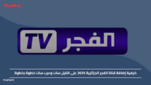 كيفية إضافة قناة الفجر الجزائرية 2025 على النايل سات وعرب سات خطوة بخطوة