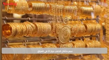 سعر مثقال الذهب عيار 21 في العراق