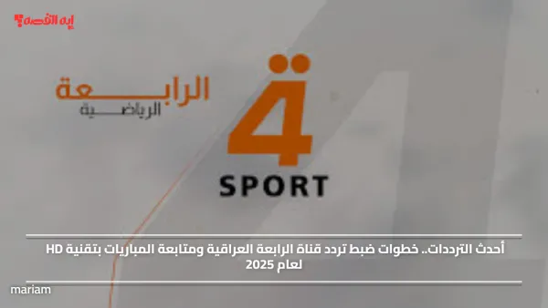 أحدث الترددات.. خطوات ضبط تردد قناة الرابعة العراقية ومتابعة المباريات بتقنية HD لعام 2025