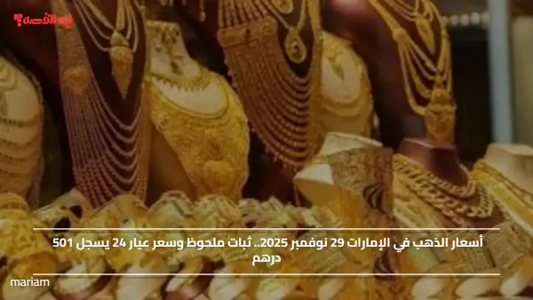 أسعار الذهب في الإمارات 29 نوفمبر 2025.. ثبات ملحوظ وسعر عيار 24 يسجل 501 درهم