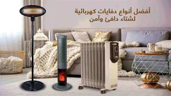 أنواع الدفايات: مقارنة شاملة للمميزات والعيوب لتحديد الأفضل في التدفئة والاستهلاك