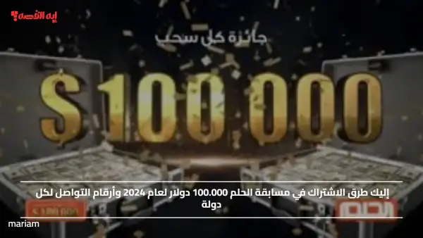 إليك طرق الاشتراك في مسابقة الحلم 100.000 دولار لعام 2024 وأرقام التواصل لكل دولة
