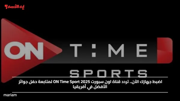 اضبط جهازك الآن.. تردد قناة اون سبورت 2025 ON Time Sport لمتابعة حفل جوائز الأفضل في أفريقيا