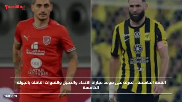 القمة الحاسمة... تعرف على موعد مباراة الاتحاد والدحيل والقنوات الناقلة بالجولة الخامسة