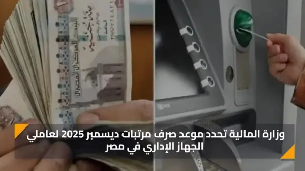 المالية تُوضح.. موعد صرف مرتبات شهر ديسمبر 2025 في مصر للعاملين حسب درجة الوظيفة