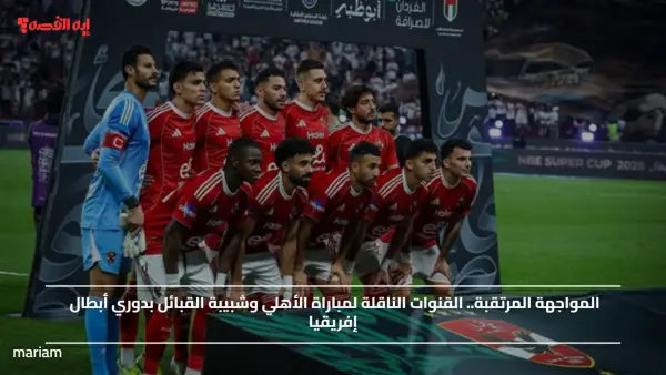 المواجهة المرتقبة.. القنوات الناقلة لمباراة الأهلي وشبيبة القبائل بدوري أبطال إفريقيا