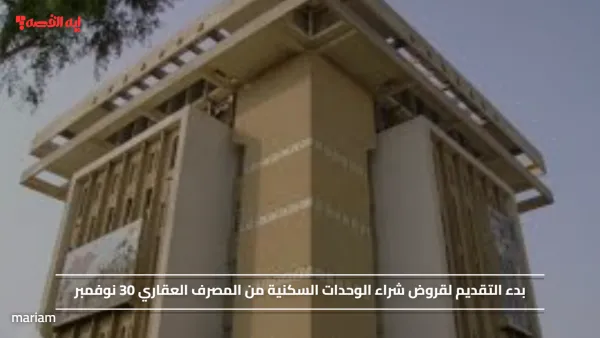 بدء التقديم لقروض شراء الوحدات السكنية من المصرف العقاري 30 نوفمبر