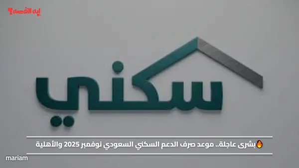 🔥بشرى عاجلة.. موعد صرف الدعم السكني السعودي نوفمبر 2025 والأهلية