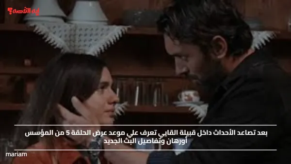 بعد تصاعد الأحداث داخل قبيلة القايي تعرف علي موعد عرض الحلقة 5 من المؤسس أورهان وتفاصيل البث الجديد