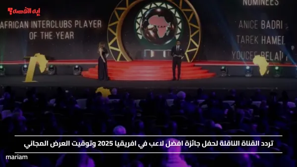 تردد القناة الناقلة لحفل جائزة افضل لاعب في افريقيا 2025 وتوقيت العرض المجاني
