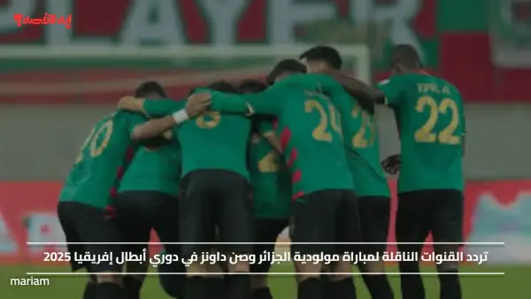 تردد القنوات الناقلة لمباراة مولودية الجزائر وصن داونز في دوري أبطال إفريقيا 2025