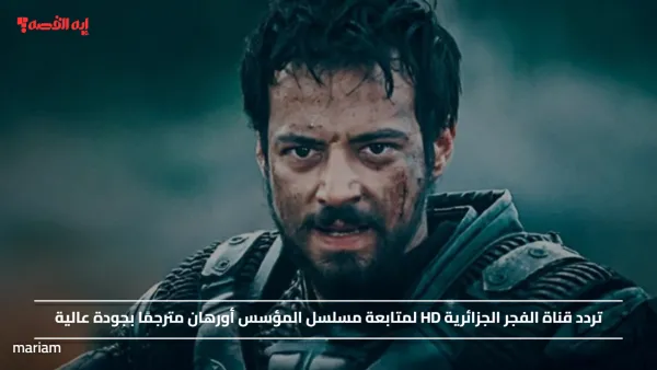 تردد قناة الفجر الجزائرية HD لمتابعة مسلسل المؤسس أورهان مترجمًا بجودة عالية