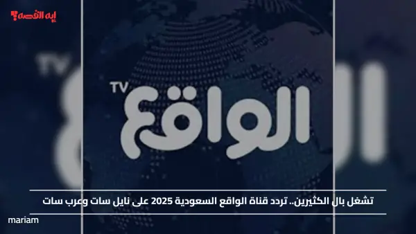 تشغل بال الكثيرين.. تردد قناة الواقع السعودية 2025 على نايل سات وعرب سات