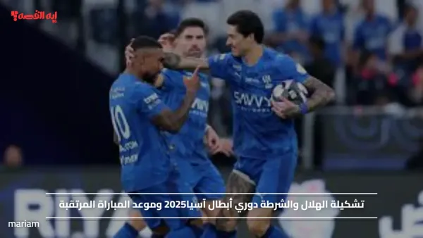 تشكيلة الهلال والشرطة دوري أبطال آسيا2025 وموعد المباراة المرتقبة