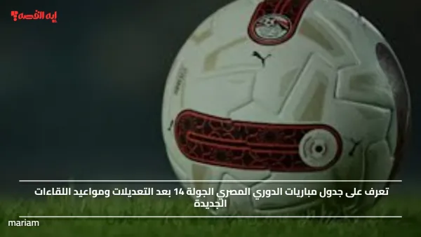 تعرف على جدول مباريات الدوري المصري الجولة 14 بعد التعديلات ومواعيد اللقاءات الجديدة