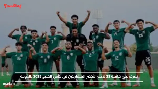 تعرف على قائمة 23 لاعب الأخضر المشاركين في كأس الخليج 2025 بالدوحة
