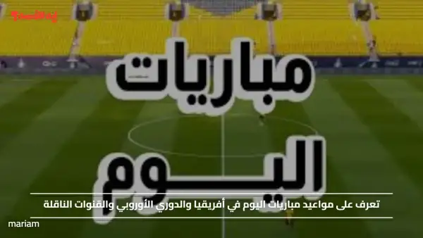 تعرف على مواعيد مباريات اليوم في أفريقيا والدوري الأوروبي والقنوات الناقلة