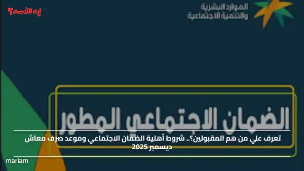 تعرف علي من هم المقبولين؟.. شروط أهلية الضمان الاجتماعي وموعد صرف معاش ديسمبر 2025