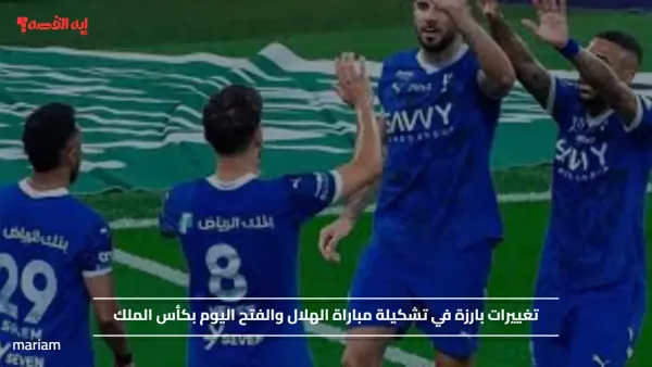 تغييرات بارزة في تشكيلة مباراة الهلال والفتح اليوم بكأس الملك