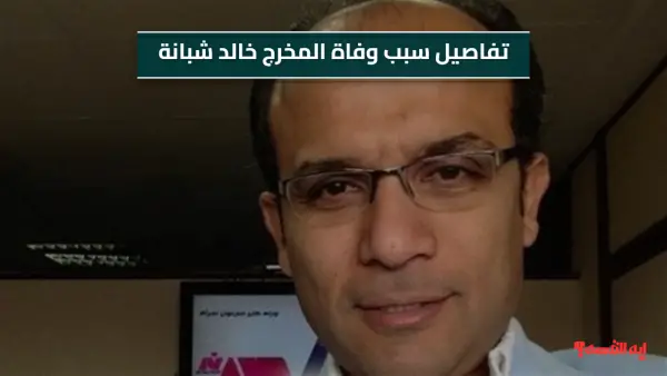 تفاصيل سبب وفاة المخرج خالد شبانة بعد تدهور حالته الصحية اليوم