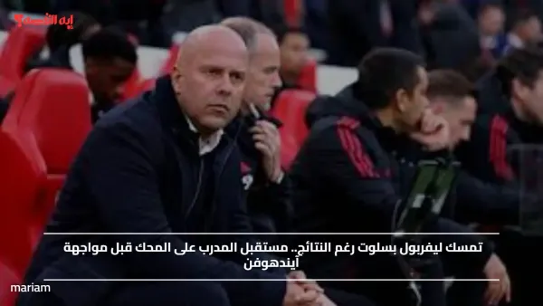تمسك ليفربول بسلوت رغم النتائج.. مستقبل المدرب على المحك قبل مواجهة آيندهوفن