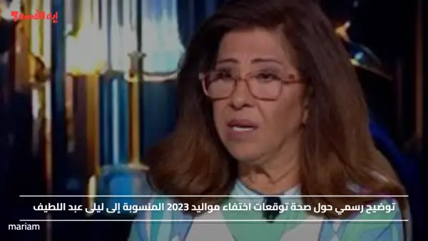 توضيح رسمي حول صحة توقعات اختفاء مواليد 2023 المنسوبة إلى ليلى عبد اللطيف