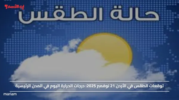 توقعات الطقس في الأردن 21 نوفمبر 2025.. درجات الحرارة اليوم في المدن الرئيسية