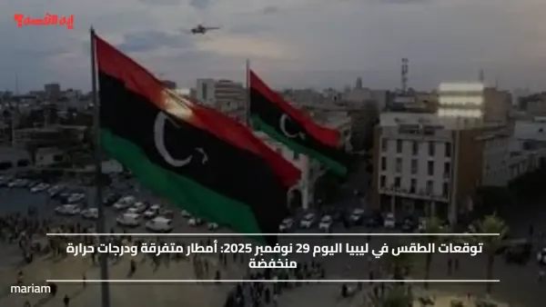 توقعات الطقس في ليبيا اليوم 29 نوفمبر 2025.. أمطار متفرقة ودرجات حرارة منخفضة