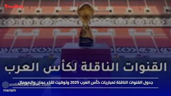 جدول القنوات الناقلة لمباريات كأس العرب 2025 وتوقيت لقاء عمان والصومال