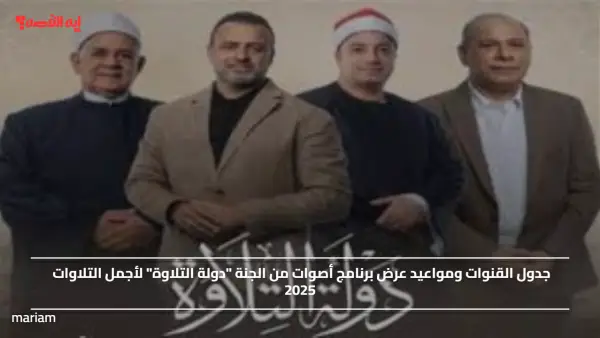 جدول القنوات ومواعيد عرض برنامج أصوات من الجنة "دولة التلاوة" لأجمل التلاوات 2025