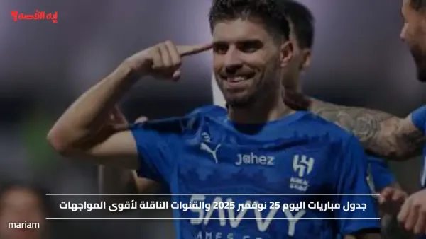 جدول مباريات اليوم 25 نوفمبر 2025 والقنوات الناقلة لأقوى المواجهات