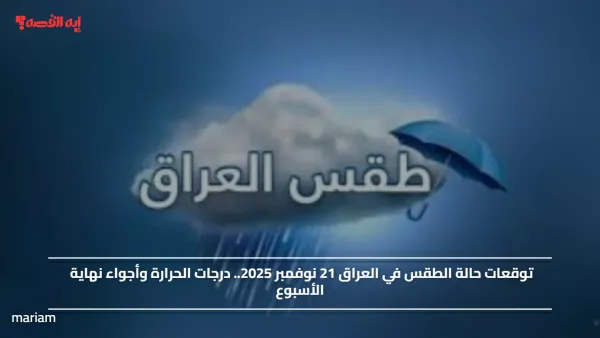 توقعات حالة الطقس في العراق 21 نوفمبر 2025.. درجات الحرارة وأجواء نهاية الأسبوع